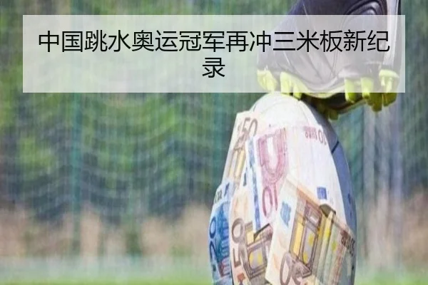 中国跳水奥运冠军再冲三米板新纪录